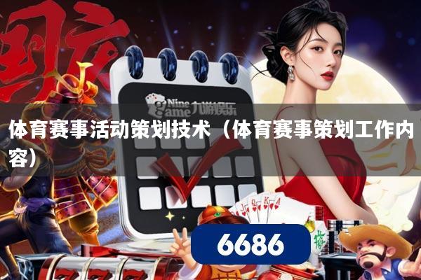 体育赛事活动策划技术（体育赛事策划工作内容）